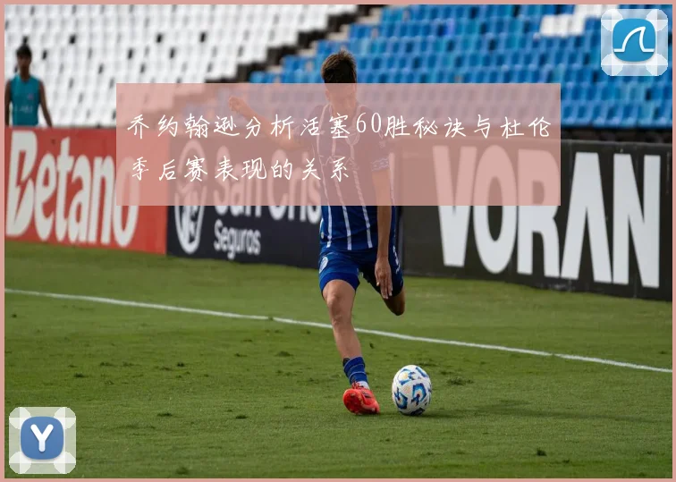 乔约翰逊分析活塞60胜秘诀与杜伦季后赛表现的关系